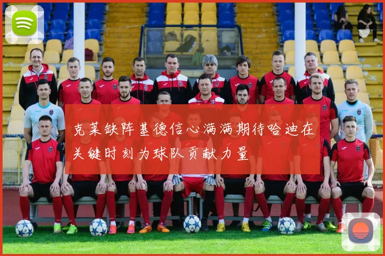 克莱缺阵基德信心满满期待哈迪在关键时刻为球队贡献力量
