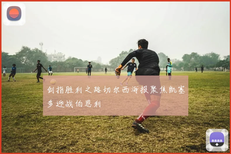 剑指胜利之路切尔西海报聚焦凯塞多迎战伯恩利