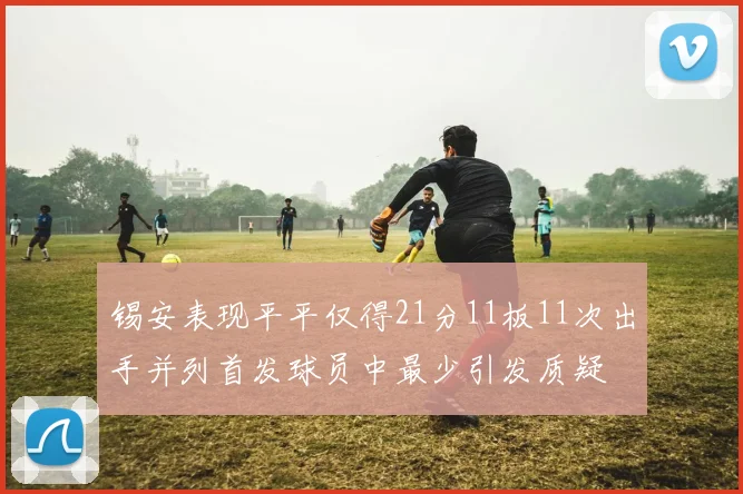 锡安表现平平仅得21分11板11次出手并列首发球员中最少引发质疑