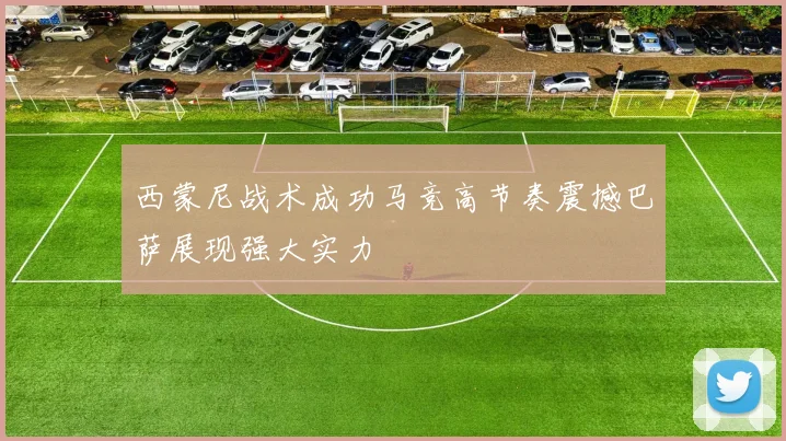 西蒙尼战术成功马竞高节奏震撼巴萨展现强大实力