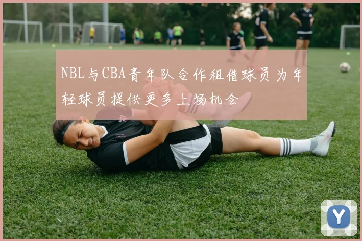 NBL与CBA青年队合作租借球员为年轻球员提供更多上场机会